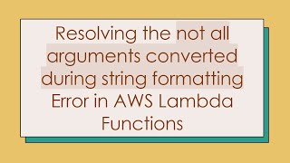 Resolving the not all arguments converted during string formatting Error in AWS Lambda Functions