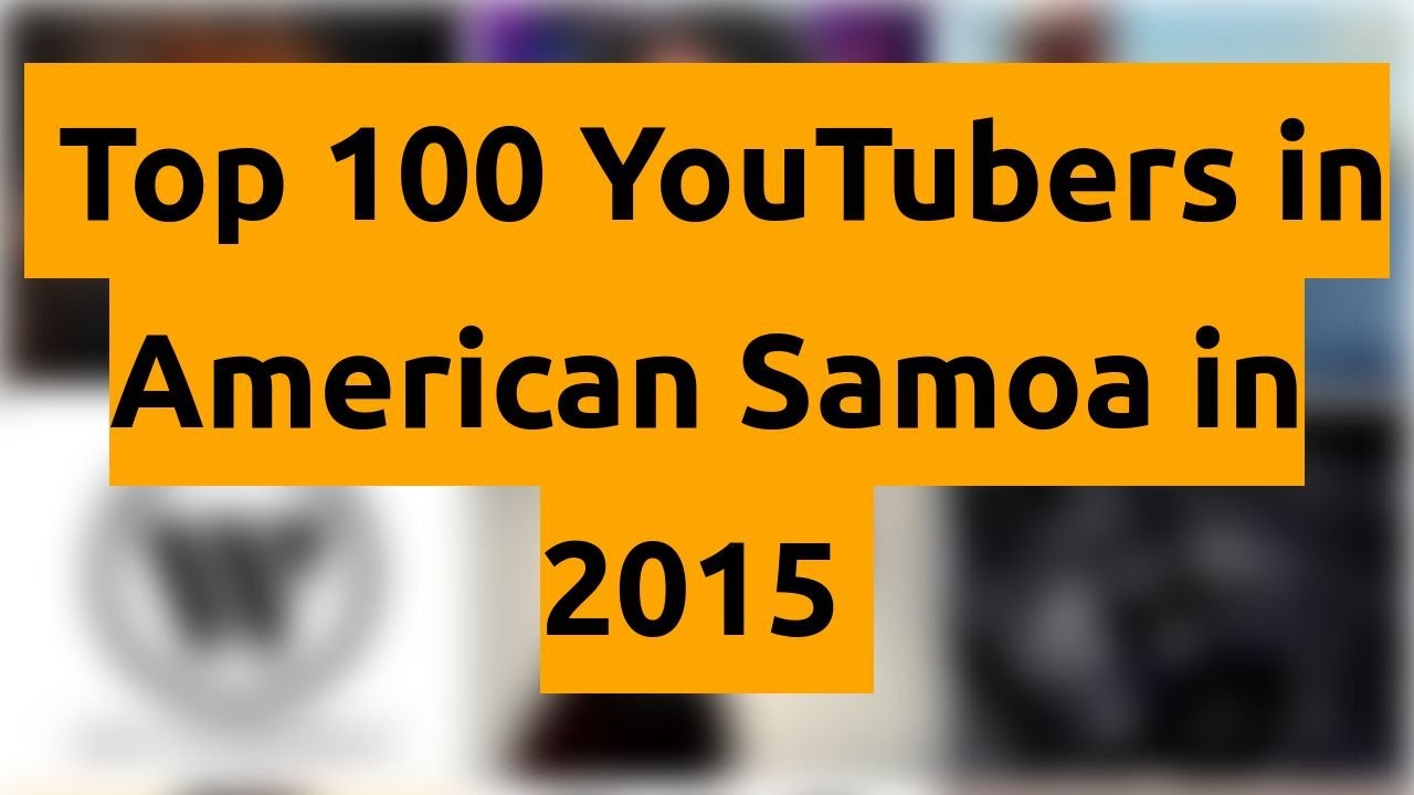 🇦🇸 🇦🇸 🇦🇸 Top 100 YouTubers in American Samoa in 2015 🇦🇸 🇦🇸 🇦🇸 - YouTube