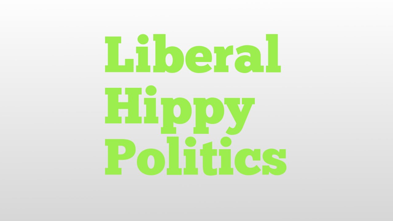 Liberal Hippy Politics meaning and pronunciation 