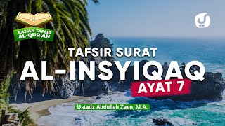 Kajian Tafsir Al-Quran: Tafsir Surat Al-Insyiqoq Ayat 7 - Ustadz Abdullah Zaen, Lc., MA