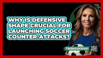 Why Is Defensive Shape Crucial For Launching Soccer Counter-attacks? - The Soccer Xpert