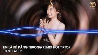 Em Là Kẻ Đáng Thương Remix Thành Đạt (TD Mix) ~ Thanh Xuân Của Người Anh Yêu Remix Hot Tiktok