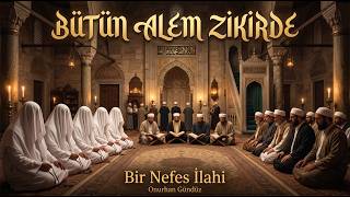 Bütün Alem Zikirde Zikir İlahisi Bir Nefes İlahi