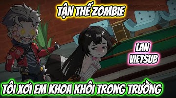 Tận Thế Zombie Tôi Xơi Em Hoa Khôi Trong Trường | Lan VietSub