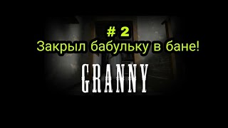 Granny #2- Закрыл бабулю в бане!