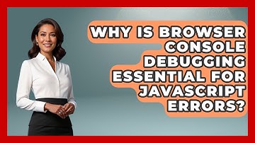 Why Is Browser Console Debugging Essential For JavaScript Errors? - Learn To Troubleshoot