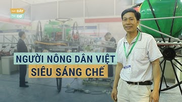Nông dân Việt "siêu" sáng chế, "đánh bại" cả máy móc Trung Quốc: Từng thua lỗ 4 tỷ, phải tha phương!