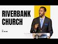 Riverbank Church By Rev. Tony Amisi