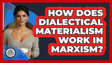 How Does Dialectical Materialism Work In Marxism? - Making Politics Simple