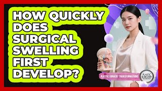 How Quickly Does Surgical Swelling First Develop?
