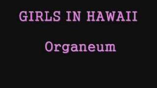 Video thumbnail of "Girls In Hawaii - Organeum"