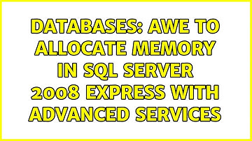 Databases: AWE to allocate memory in SQL Server 2008 Express with Advanced Services