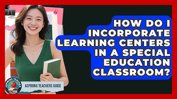 How Do I Incorporate Learning Centers In A Special Education Classroom? - Aspiring Teacher Guide