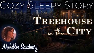 Cozy Sleepy Story 💤 | TREEHOUSE IN THE CITY | ASMR Storytelling and Calm Music 😴