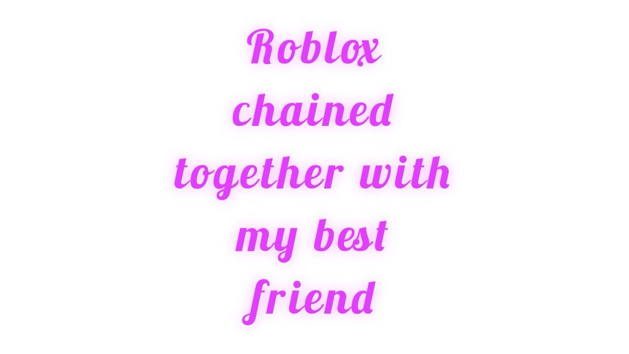 Playing Roblox chained together with my best friend - YouTube