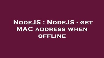 NodeJS : NodeJS - get MAC address when offline