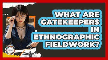 What Are Gatekeepers In Ethnographic Fieldwork? - Anthropology Insights