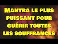 Mantra le plus puissant pour gurir toutes les souffrances