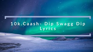 10k.Caash – Dip Swagg Dip Lyrics