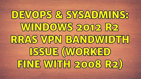 DevOps & SysAdmins: Windows 2012 R2 RRAS VPN Bandwidth issue (worked fine with 2008 R2)