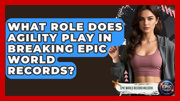 What Role Does Agility Play in Breaking Epic World Records? - Epic World Record Holders