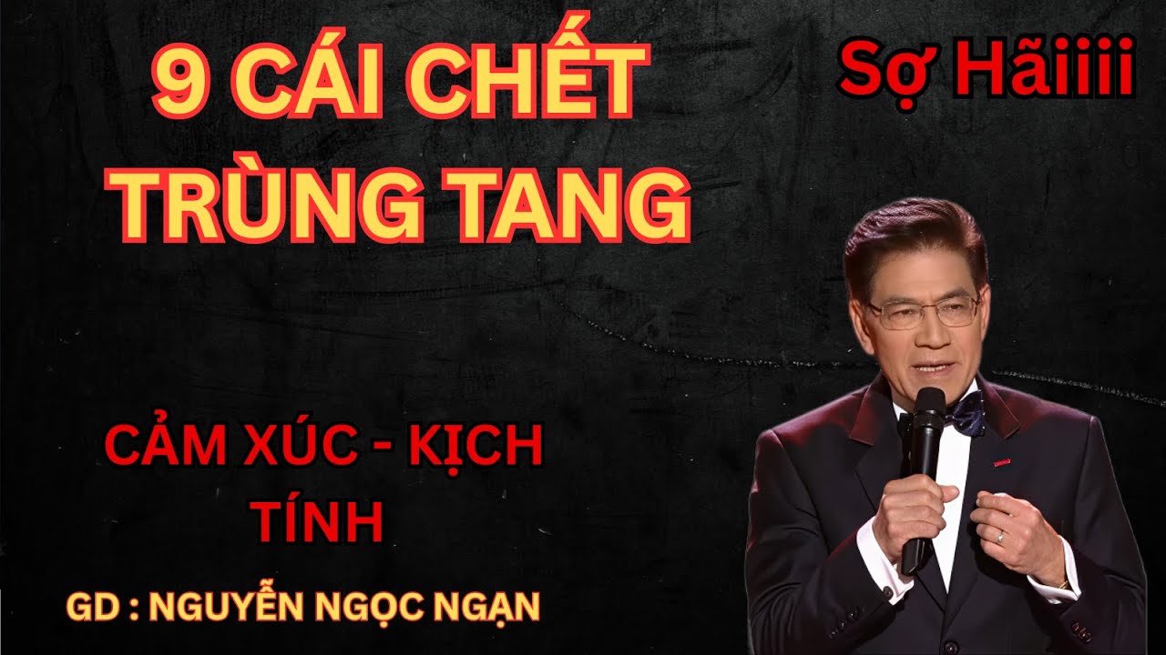 9 CÁI CHẾT TRÙNG TANG : THẢM KỊCH TRÙNG TANG KINH HOÀNG NHẤT | NGUYỄN NGỌC NGẠN