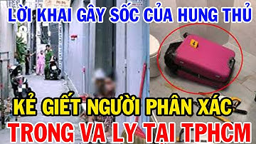 Vụ thi thể nữ trong vali ở TP.HCM: Bạn trai câm điếc tiết lộ lời khai gây sốc