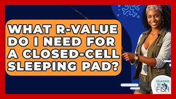 What R-Value Do I Need For A Closed-Cell Sleeping Pad? - Chasing Big Fish