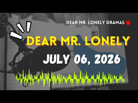 Dear Mr Lonely Dramas - JULY 06, 2026 | New Upload
