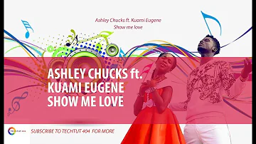 OFFICIAL LYRICS ASHLEY CHUKS ft. KUAMI EUGENE~ (SHOW ME LOVE)