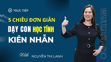 5 CHIÊU ĐƠN GIẢN DẠY CON HỌC TÍNH "KIÊN NHẪN" | Nguyễn Thị Lanh