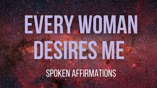 EVERY WOMAN DESIRES ME AFFIRMATIONS  || ATTRACT WOMEN AFFIRMATIONS || GET WOMEN OBSESSED WITH YOU