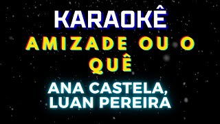 Amizade ou o Quê - Ana Castela, Luan Pereira (Karaokê Version) Playback |📝Letra & Música