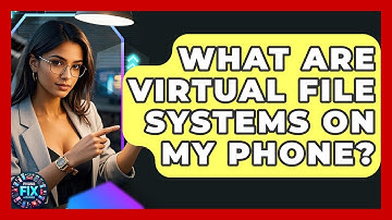What Are Virtual File Systems On My Phone? - Phone Fix and Features