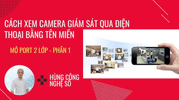 Cách xem camera giám sát qua điện thoại bằng tên miền |  Cách mở port 2 lớp cho tên miền - phần 1