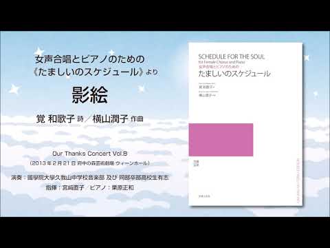 影絵（覚 和歌子 詩／横山潤子 作曲）- 女声合唱とピアノのための《たましいのスケジュール》- 國學院大學久我山中学校音楽部 及び 同部卒部高校生有志