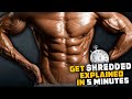 How to get shredded explained in 5 minutes