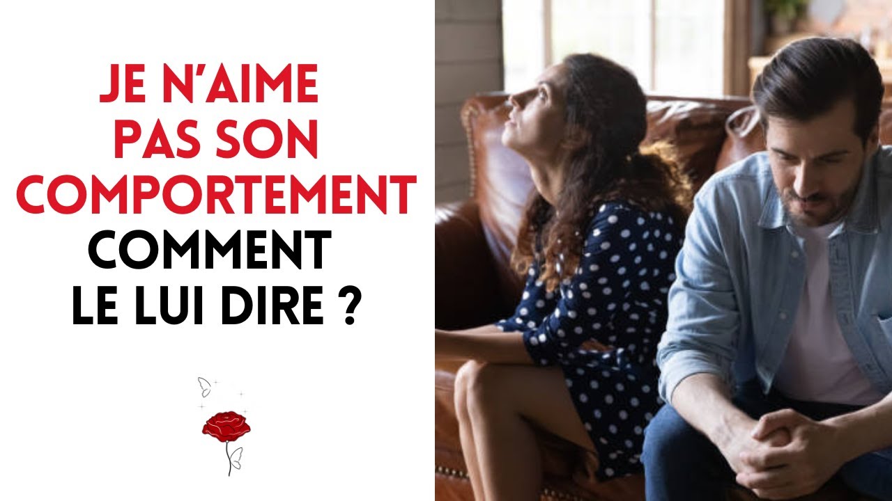 Je n’aime pas son comportement : comment le lui dire ? - YouTube