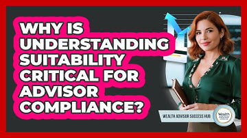 Why Is Understanding Suitability Critical For Advisor Compliance? - Wealth Advisor Success Hub