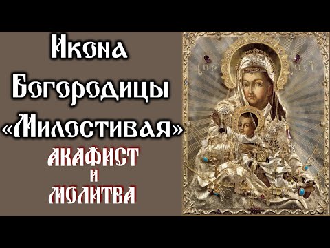 Акафист Пресвятой Богородице перед иконой «Милостивая».