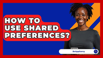 How To Use Shared Preferences? - Be App Savvy