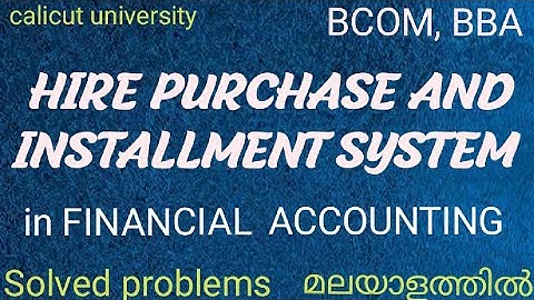 HIRE PURCHASE AND INSTALLMENT SYSTEM/IN FINANCIAL ACCOUNTING/in malayalam/BCOM,BBA/calicutuniversity