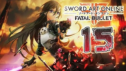 Sword Art Online: Fatal Bullet Walkthrough Part 15 (PS4, PC, XOne) No Commentary - English