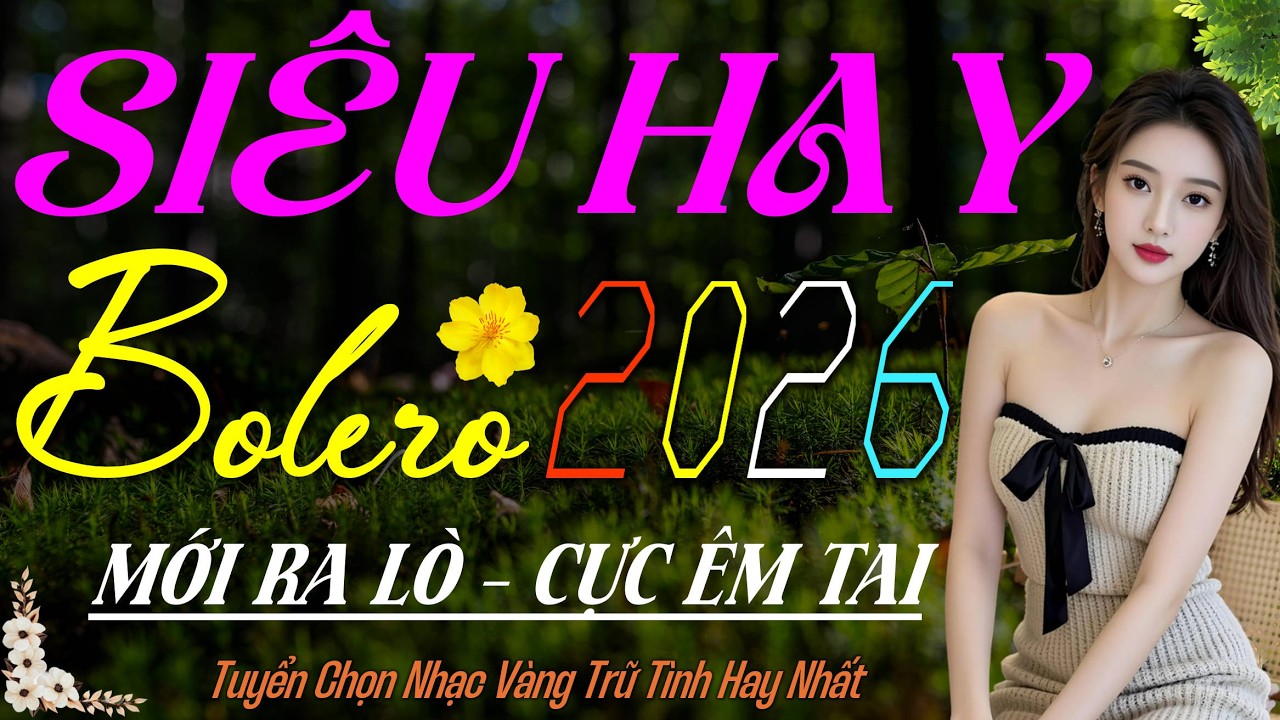 LK Bolero Trữ Tình Hay Nhất 2026 – Giọng Ca Vàng VÍP MỚI ĐÉT, Nhạc Vàng Xưa CỰC ÊM TAI Ru Ngủ Về Đêm