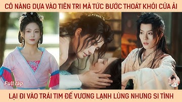 Cô nàng dựa vào tiên tri mà từng bc thoát khỏi cửa ải lại đi vào trái tim đế vương lạnh lùng si tình