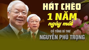 Hát Chèo Tưởng Nhớ 1 Năm Ngày Mất cố Tổng bí thư Nguyễn Phú Trọng - Nén Tâm Hương kính dâng bác