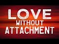 LOVE Without ATTACHMENT