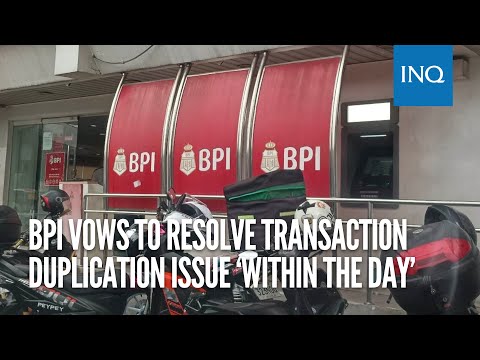 BPI vows to resolve transaction duplication issue ‘within the day’