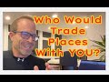 Life Advice #82 * Who Would Trade Lives With You