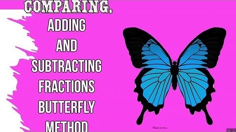 The Butterfly Method For Comparing, Adding and Subtracting Fractions